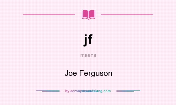 What does jf mean? It stands for Joe Ferguson
