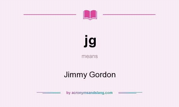What does jg mean? It stands for Jimmy Gordon