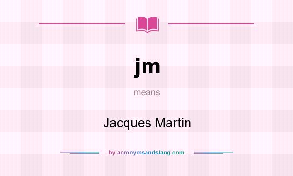 What does jm mean? It stands for Jacques Martin