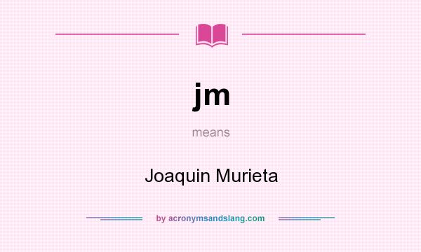 What does jm mean? It stands for Joaquin Murieta