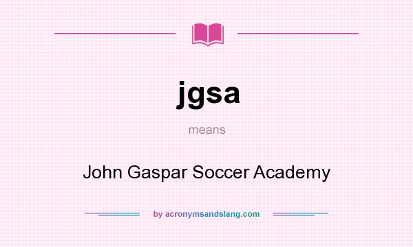 What does jgsa mean? It stands for John Gaspar Soccer Academy