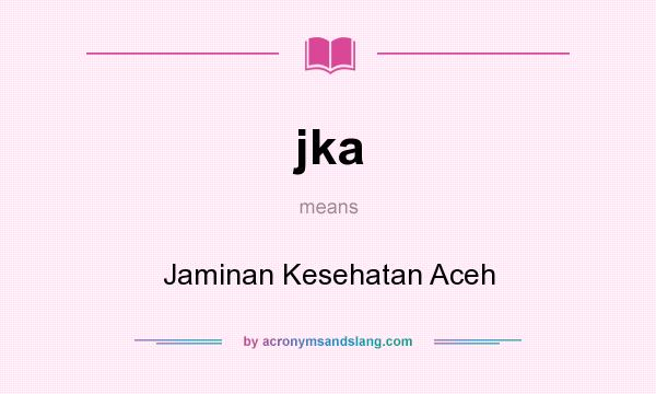 What does jka mean? It stands for Jaminan Kesehatan Aceh