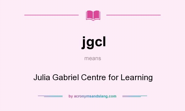 What does jgcl mean? It stands for Julia Gabriel Centre for Learning