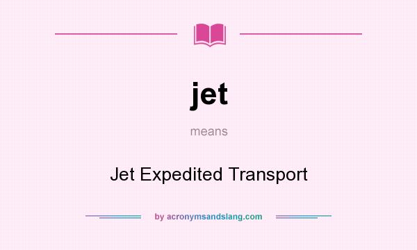 What does jet mean? It stands for Jet Expedited Transport
