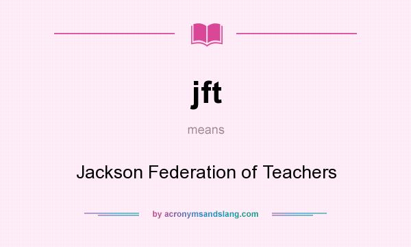 What does jft mean? It stands for Jackson Federation of Teachers