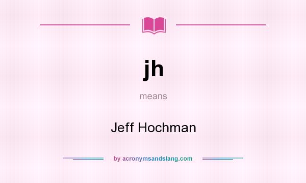 What does jh mean? It stands for Jeff Hochman