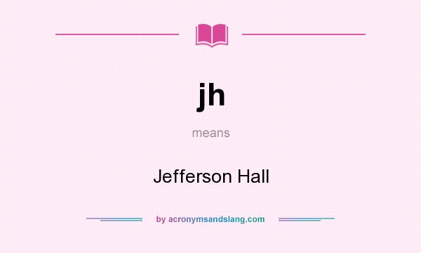 What does jh mean? It stands for Jefferson Hall