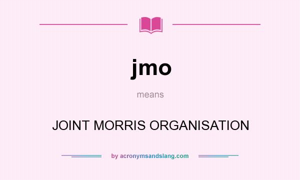 What does jmo mean? It stands for JOINT MORRIS ORGANISATION