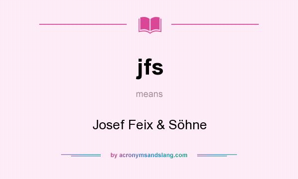 What does jfs mean? It stands for Josef Feix & Söhne
