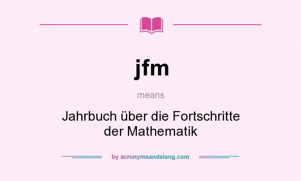 What does jfm mean? It stands for Jahrbuch über die Fortschritte der Mathematik