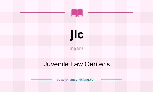 What does jlc mean? It stands for Juvenile Law Center`s