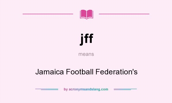 What does jff mean? It stands for Jamaica Football Federation`s