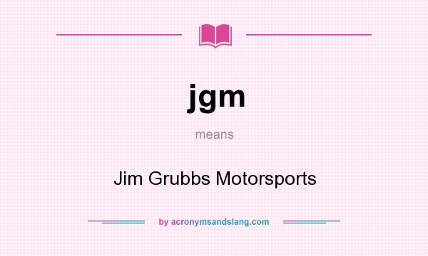 What does jgm mean? It stands for Jim Grubbs Motorsports