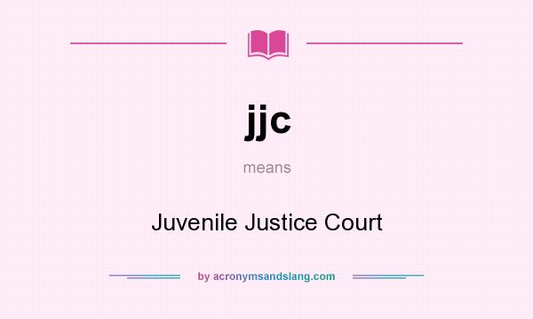 What does jjc mean? It stands for Juvenile Justice Court