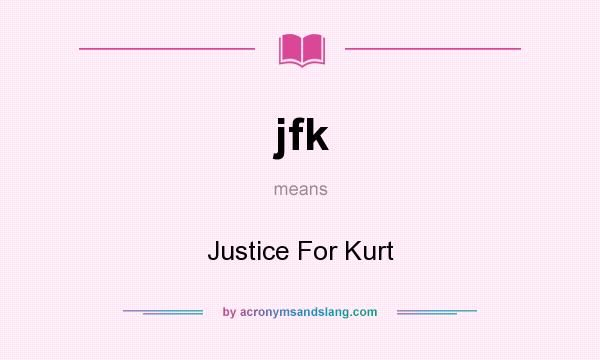 What does jfk mean? It stands for Justice For Kurt
