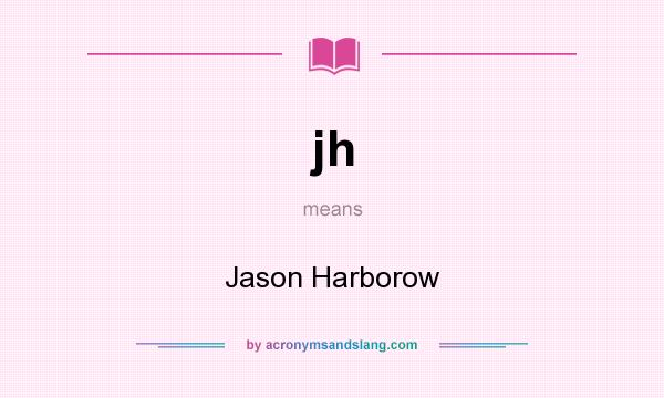 What does jh mean? It stands for Jason Harborow