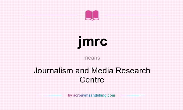 What does jmrc mean? It stands for Journalism and Media Research Centre