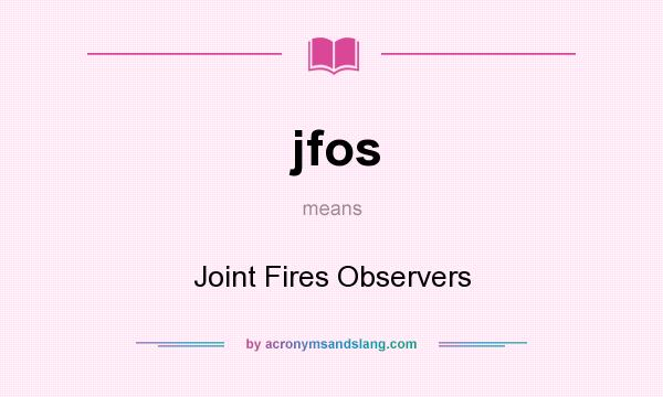 What does jfos mean? It stands for Joint Fires Observers