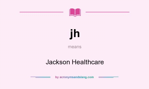 What does jh mean? It stands for Jackson Healthcare