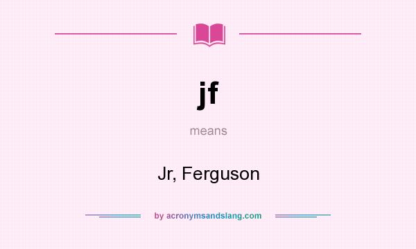 What does jf mean? It stands for Jr, Ferguson