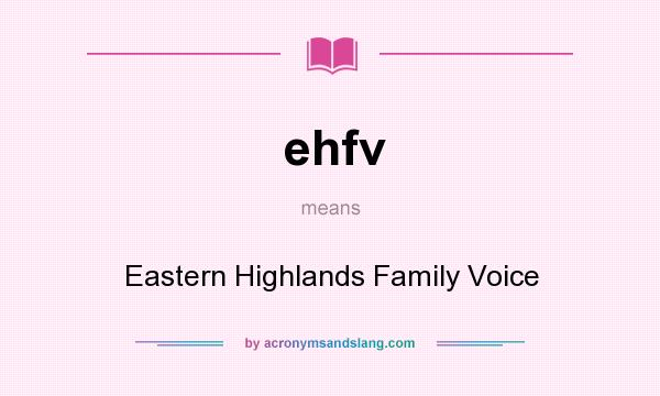 What does ehfv mean? It stands for Eastern Highlands Family Voice