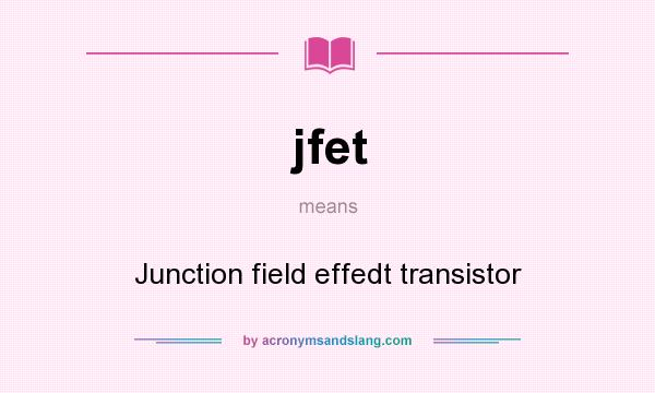 What does jfet mean? It stands for Junction field effedt transistor