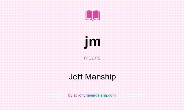 What does jm mean? It stands for Jeff Manship