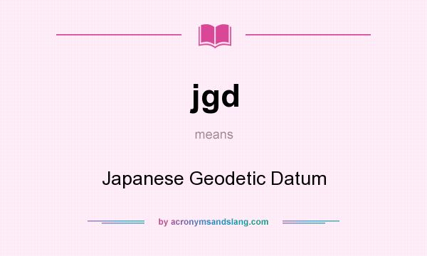 What does jgd mean? It stands for Japanese Geodetic Datum