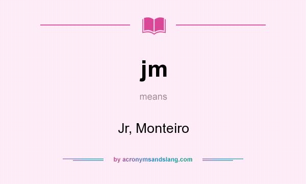 What does jm mean? It stands for Jr, Monteiro