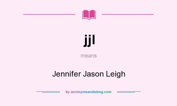 What does jjl mean? It stands for Jennifer Jason Leigh