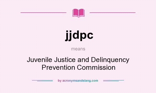 What does jjdpc mean? It stands for Juvenile Justice and Delinquency Prevention Commission