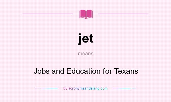 What does jet mean? It stands for Jobs and Education for Texans