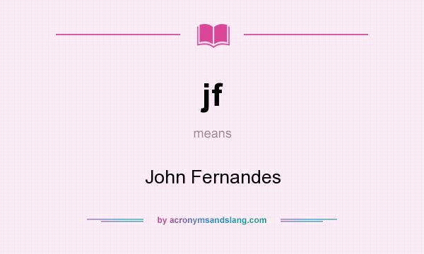 What does jf mean? It stands for John Fernandes