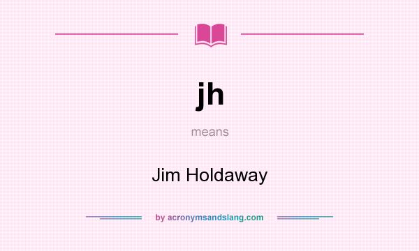 What does jh mean? It stands for Jim Holdaway