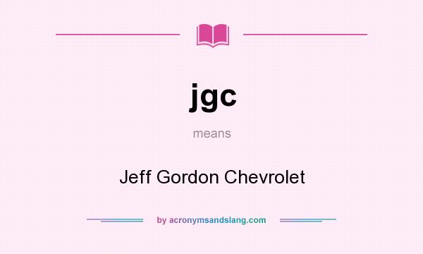 What does jgc mean? It stands for Jeff Gordon Chevrolet