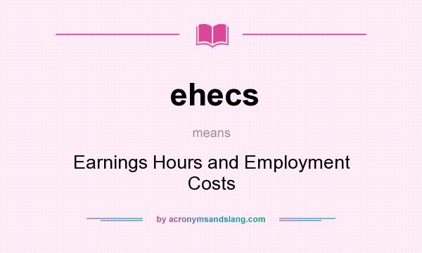 What does ehecs mean? It stands for Earnings Hours and Employment Costs