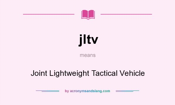 What does jltv mean? It stands for Joint Lightweight Tactical Vehicle