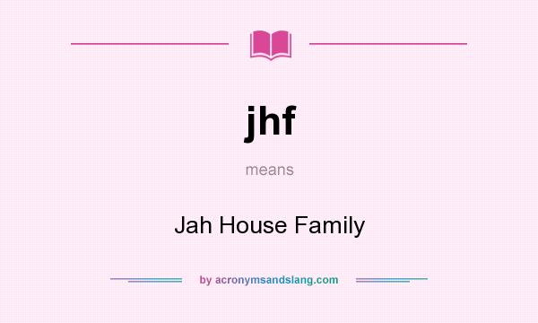 What does jhf mean? It stands for Jah House Family