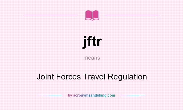 What does jftr mean? It stands for Joint Forces Travel Regulation