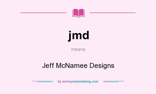 What does jmd mean? It stands for Jeff McNamee Designs