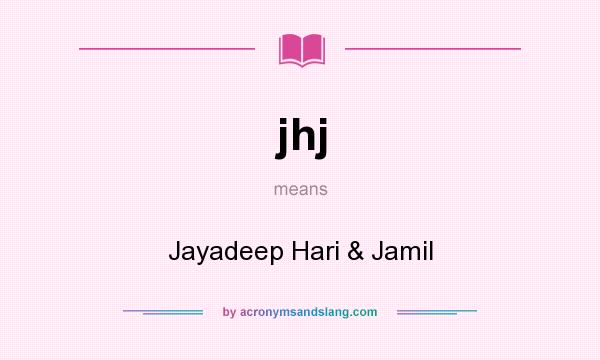 What does jhj mean? It stands for Jayadeep Hari & Jamil