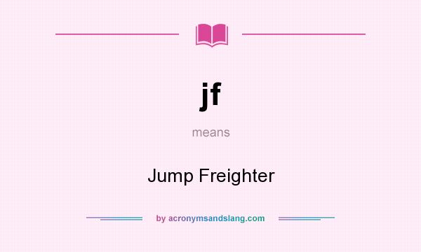 What does jf mean? It stands for Jump Freighter