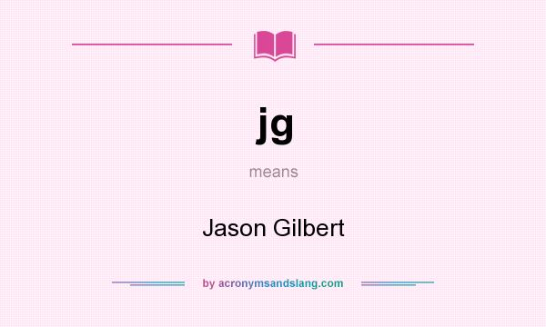 What does jg mean? It stands for Jason Gilbert