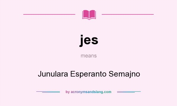 What does jes mean? It stands for Junulara Esperanto Semajno