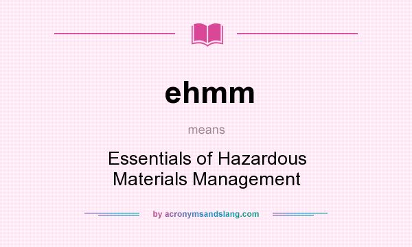 What does ehmm mean? It stands for Essentials of Hazardous Materials Management
