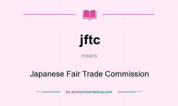 What does jftc mean? It stands for Japanese Fair Trade Commission