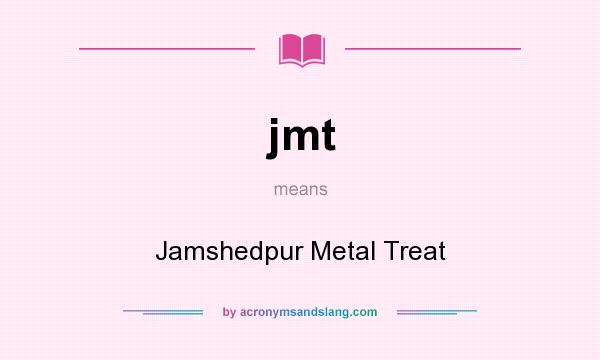 What does jmt mean? It stands for Jamshedpur Metal Treat