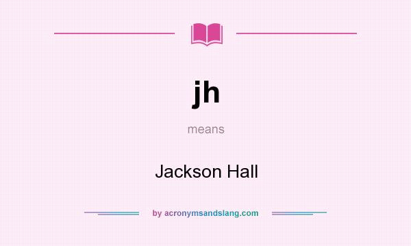 What does jh mean? It stands for Jackson Hall