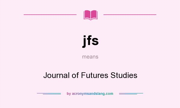 What does jfs mean? It stands for Journal of Futures Studies