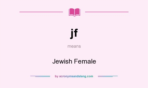 What does jf mean? It stands for Jewish Female